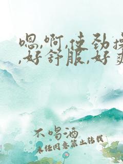 嗯,啊,使劲操,好舒服,好爽