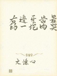 右边牙齿最里面的一坨肉突然肿痛