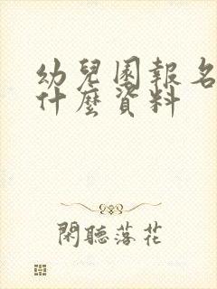 幼儿园报名需要什么资料