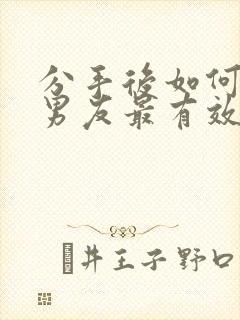 分手后如何挽回男友最有效