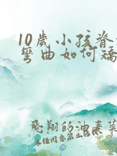 10岁小孩脊椎弯曲如何矫正