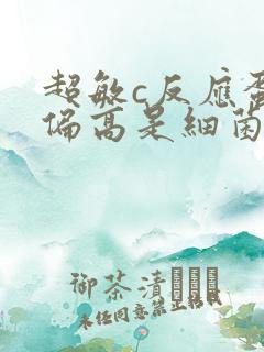 超敏c反应蛋白偏高是细菌还是病毒