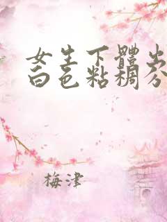 女生下体出现黄白色粘稠分泌物