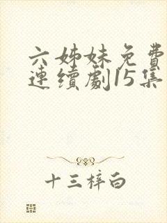 六姊妹免费电视连续剧15集