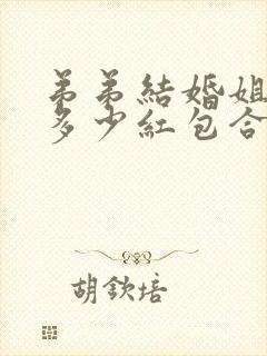 弟弟结婚姐姐送多少红包合适