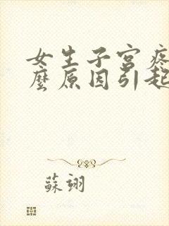 女生子宫疼是什么原因引起的