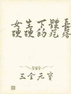 女生下体长了个硬硬的疙瘩