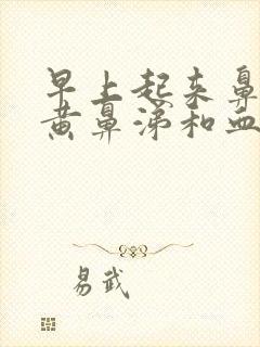 早上起来鼻子有黄鼻涕和血丝怎么回事