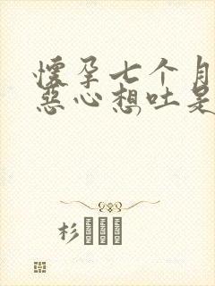 怀孕七个月突然恶心想吐是怎么回事