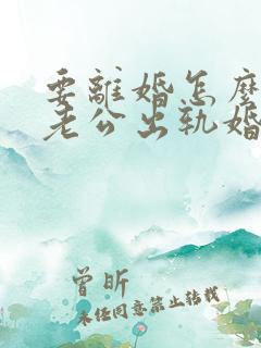 要离婚怎么挽回老公出轨婚姻