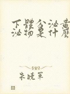 下体分泌黄色分泌物是什么原因