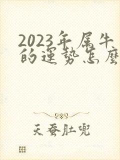 2023年属牛的运势怎么样