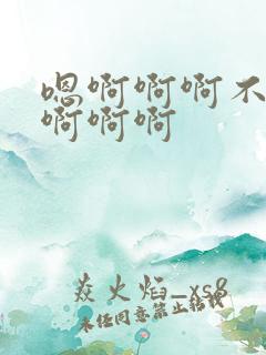 嗯啊啊啊不要啊啊啊啊