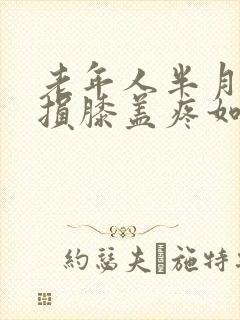 老年人半月板磨损膝盖疼如何治疗