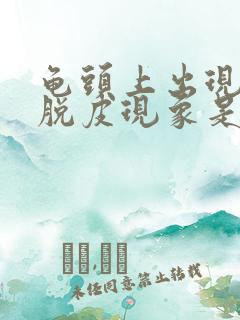 龟头上出现好像脱皮现象是什么情况