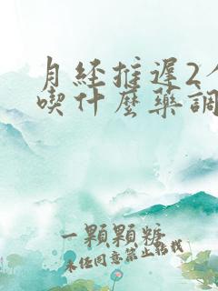 月经推迟2个月吃什么药调理