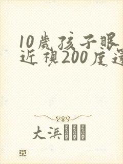 10岁孩子眼睛近视200度还能恢复吗