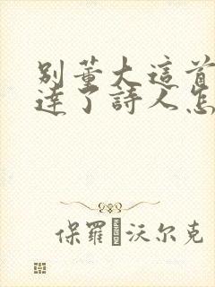 别董大这首诗表达了诗人怎样的思想感情