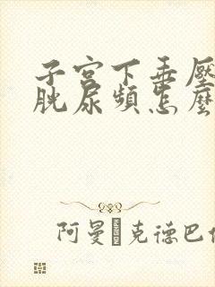 子宫下垂压迫膀胱尿频怎么办