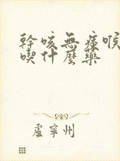 干咳无痰喉咙痒吃什么药