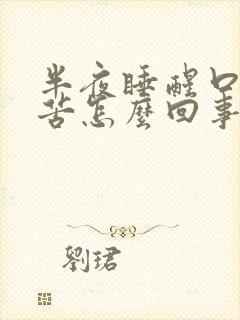 半夜睡醒口干口苦怎么回事