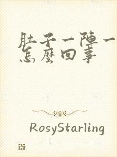 肚子一阵一阵痛怎么回事