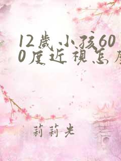 12岁小孩600度近视怎么办