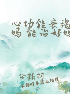 心功能衰竭好治吗 能治好吗