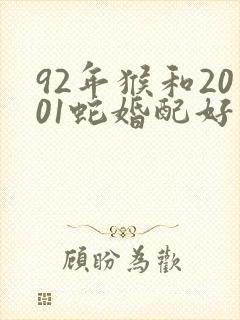 92年猴和2001蛇婚配好不