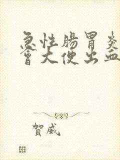 急性肠胃炎会不会大便出血