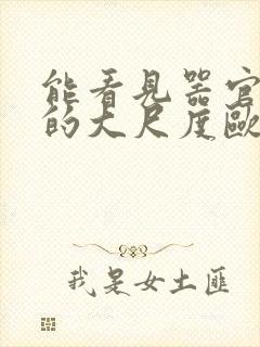 能看见器官进去的大尺度欧美