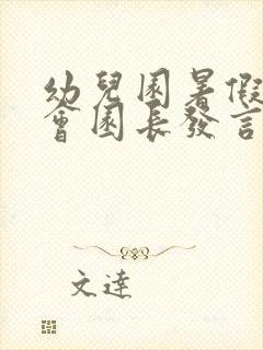 幼儿园暑假家长会园长发言稿