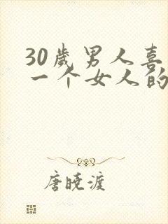 30岁男人喜欢一个女人的表现