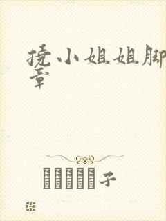 挠小姐姐脚心文章