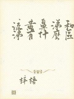 流黄鼻涕和清鼻涕有什么区别