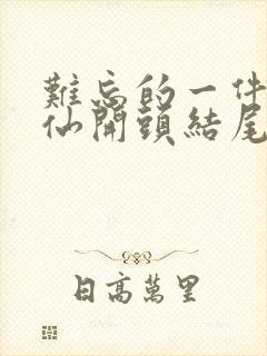 难忘的一件事神仙开头结尾