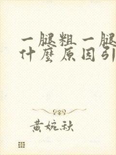 一腿粗一腿细是什么原因引起的