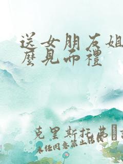 送女朋友姐姐什么见面礼