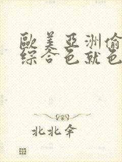 欧美亚洲偷图色综合色就色