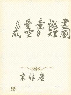 《爱意燃尽情深成空》短剧