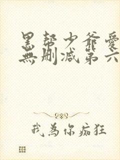 黑帮少爷爱上我无删减第六集