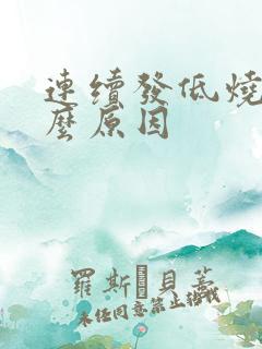 连续发低烧是什么原因