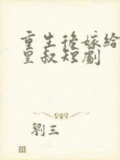 重生后嫁给前夫皇叔短剧