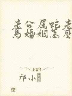 老公属蛇老婆属马婚姻怎么样