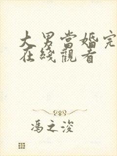 大男当婚完整版在线观看