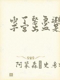 吃了紧急避孕药子宫出血是怎么回事