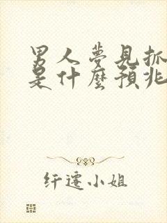 男人梦见抓到蛇是什么预兆