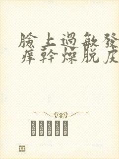 脸上过敏发红发痒干燥脱皮