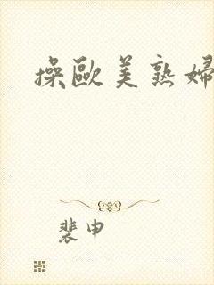 操欧美熟妇肥妇