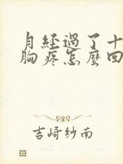 月经过了十多天胸疼怎么回事